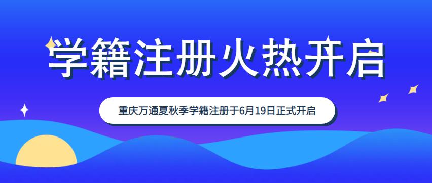 重庆万通2023年夏秋季学籍注册正式启动